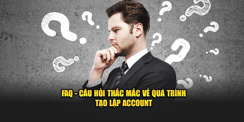 FAQ - Câu hỏi thắc mắc về quá trình tạo lập account